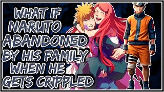 What If Naruto Abandoned By His Family When He Gets Crippled ||