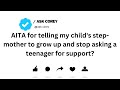 AITA for telling my child's step mother to grow up and stop asking a teenager for support...