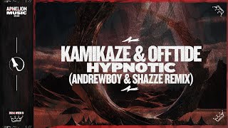 Kamikaze (BR) \u0026 Offtide - Hypnotic (Andrewboy \u0026 SHAZZE Remix)