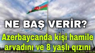 Azərbaycanda kişi hamilə arvadını və 8 yaşlı qızını görün nə hala saldı