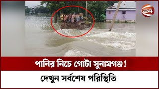 পানির নিচে গোটা সুনামগঞ্জ! দেখুন সর্বশেষ পরিস্থিতি | Sylhet Flood | Channel 24