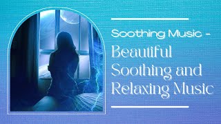 Soothing Music - Beautiful Soothing and Relaxing Music | soothing music to calm the mind