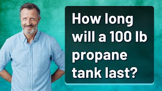 How long will a 100 lb propane tank last?