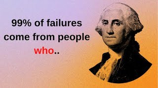 George Washington Best Top 10 Quotes | 99% of failures come.