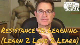 Resistance to Learning (learn 2 love 2 learn) - Tapping with Brad Yates