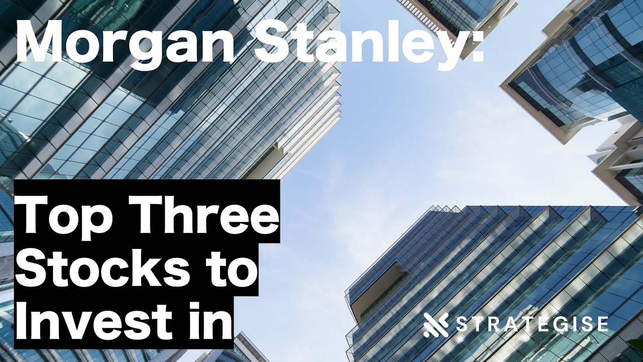 Are These The Best Stocks To Invest In? | Morgan Stanley's Top Stocks ...