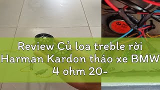 Review Củ loa treble rời Harman Kardon tháo xe BMW 4 ohm 20-40w 41mm chế lao bluetooth từ PTD Sound