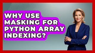 Why Use Masking For Python Array Indexing? - Python Code School