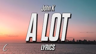 John K - A LOT (Lyrics)