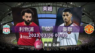 【英超-賽前分析】2023-03-06 利物浦 VS 曼聯 | 雙紅會上演二番戰