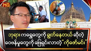 ဘုရားကရွှေတွေကိုချွတ်‌နေတယ်ဆိုတဲ့ဝေဖန်မှုတွေကိုဖြေရှင်းလာတဲ့ကို