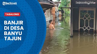 Banjir Desa Banyu Tajun Tabalong, Ratusan Jiwa Terdampak