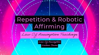 Repetition \u0026 Robotic Affirming | Law Of Assumption