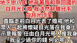 地下戀八年他背著我和剛回國的白月光訂婚，決然辭職分手白月光冷笑「他襪子都夠你家一家開銷，跟你玩玩而已」臨走前白月光丟了婚戒 他和眾人一起將懷疑目光落在我身上 報警讓人搜身「我没少過 你的錢 何必呢？」