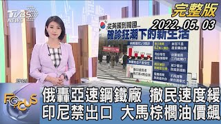 【1200完整版】俄轟亞速鋼鐵廠 撤民速度緩 印尼禁出口 大馬棕櫚油價飆｜譚伊倫｜FOCUS世界新聞 20220503