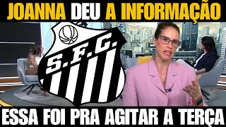 ESSA FOI PRA AGITAR A TERÇA!  JOANNA DEU A INFORMAÇÃO ! AS ULTIMAS NOTICIAS DO SANTOS DE HOJE