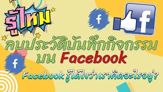 รู้ไหม!! วิธีลบประวัติกิจกรรมบน facebook ทำยังไง