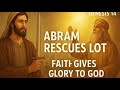 Genesis 14 Explained | Abram Rescues Lot & Meets Melchizedek | Faith Gives Glory to God