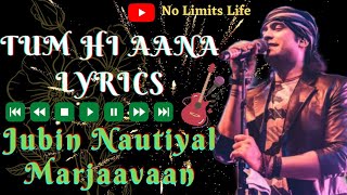 Tum Hi Aana LYRICS || Marjaavaan || Jubin Nautiyal || Siddharth M || Payal Dev || No Limits Life