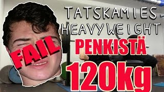 PENKKI 120kg FAIL - TATSKAMIES HEAVY WEIGHT