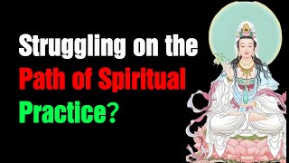 Struggling on the Path of Spiritual Practice？ How to Overcome K