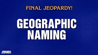 Geographic Naming Final Jeopardy Jeopardy