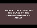 Array : java: getting the class of the components of an array