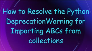 How to Resolve the Python DeprecationWarning for Importing ABCs from collections