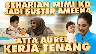 SEHARIAN MIMI Kd Jadi SUSTER Ameena!! Atta AUREL kerja Tenang