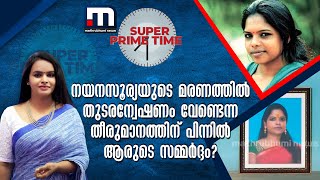 നയനസൂര്യയുടെ മരണത്തിൽ തുടരന്വേഷണം വേണ്ടെന്ന തീരുമാനത്തിന് പിന്നിൽ ആരുടെ സമ്മർദ്ദം?