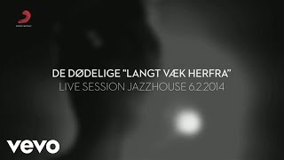 De Dødelige - Langt Væk Herfra (Live Session)