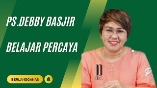 KHOTBAH PS. DEBBY BASJIR - BELAJAR PERCAYA