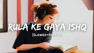 Rula Ke Gaya Ishq - Stebin Ben Song | Slowed And Reverb Lofi Mix
