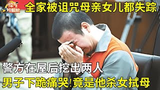 妻子离家出走,母亲和女儿突然消失,警方在屋后挖出两人,男子突然下跪痛哭,真凶原来是他,所有人都目瞪口呆【真相纪实】