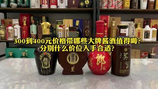 300到400元价格带哪些大牌酱酒值得喝？分别什么价位入手合适？