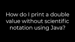 Java :How do I print a double value without scientific notation using Java?(5solution)