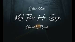 Kad Pyar Ho Geya_Babu Maan_ (Slowed & Reverb) Song #slowedandreverb #trending #tiktokviral #fyp