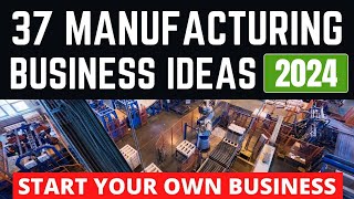 37 Manufacturing Business Ideas to Start Your Own Business in 2024