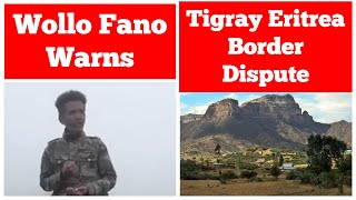 Wollo Fano Warns | Tigray Eritrea Border Dispute