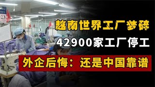 越南世界工厂梦碎！42900家工厂停工，外企后悔：还是中国靠