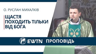 Щастя походить тільки від Бога. Проповідь о. Руслана Михалкова