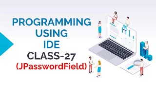 PROGRAMMING USING IDE CLASS-27 (JPASSWORDFIELD COMPONENT OF JAVA SWING)
