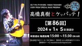 【ラジオ第86回】FMりべーる「高橋真樹とケッパッテ！」2024年1月5日放送分※下記の説明「…もっと見る」もご確認ください