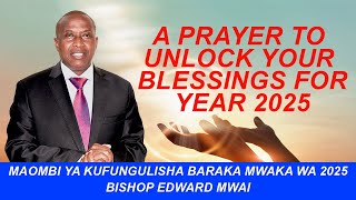 Maombi ya kufungulisha baraka mwaka wa 2025 - Bishop Edward Mwai