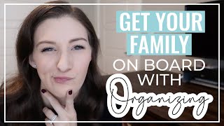 HOW TO GET YOUR FAMILY ON BOARD WITH ORGANIZING // Get Your Family Organized