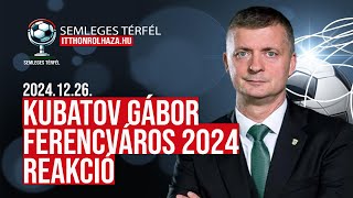 ST REAKCIÓ | KUBATOV GÁBOR FERENCVÁROS  2024 ÉVÉRTÉKELÉS