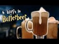 4 WAYS TO BUTTERBEER 4 WAYS TO BUTTERBEER