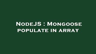 NodeJS : Mongoose populate in array