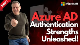 Azure AD Authentication Strengths Unleashed!