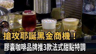 搶攻耶誕黑金商機！　膠囊咖啡品牌推3款法式甜點特調－民視新聞